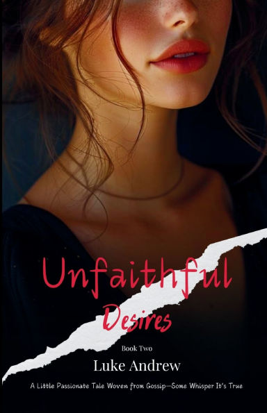 Unfaithful Desires - Book Two: A Little Passionate Tale Woven From Gossip - Some Whisper It's True