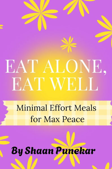 Eat Alone, Eat Well: 25 No-Fuss Recipes for Introverts, Students & Solo Foodies