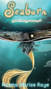 Title: Seaborn: guide to becoming a true mermaid, Author: Kasma Marise Raye