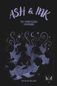 Title: Ash & Ink: The Storyteller's Companion - A Creative Writing Guide, Author: Woven Blade