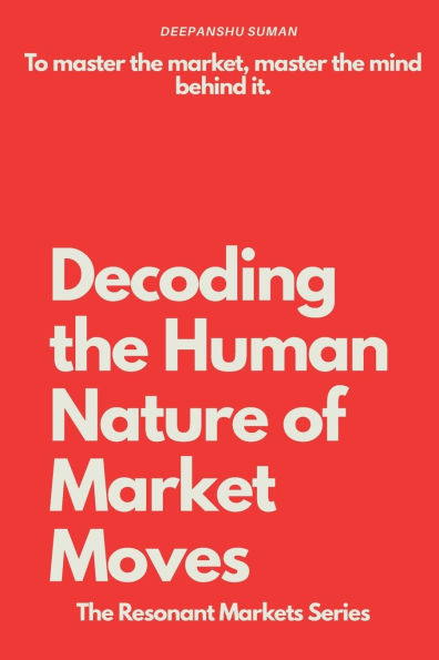 Decoding the Human Nature of Market Moves: The story of money is the story of human nature