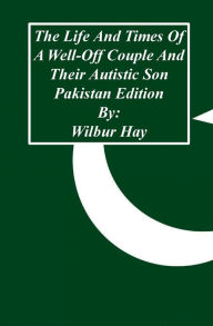 Title: The Day-To-Day Lives Of A Well-Off Couple And Their Autistic Son: Pakistan Edition, Author: Wilbur Hay