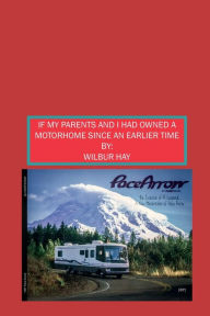 Title: If My Parents And I Had Owned A Motorhome Since An Earlier Time, Author: Wilbur Hay