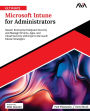 Ultimate Microsoft Intune for Administrators: Master Enterprise Endpoint Security and Manage Devices, Apps, and Cloud Security with Expert Microsoft Intune Strategies (English Edition)