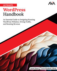 Title: Ultimate WordPress Handbook: An Essential Guide to Designing Stunning WordPress Websites, Driving Traffic, and Boosting Revenue (English Edition), Author: Tricia Elizabeth Ulberg