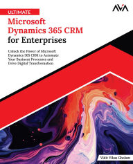 Title: Ultimate Microsoft Dynamics 365 CRM for Enterprises, Author: Vidit Vikas Gholam