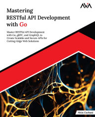 Title: Mastering RESTful API Development with Go, Author: Nitin Gurbani