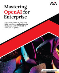 Title: Mastering OpenAI for Enterprise, Author: Sriram Subramanian