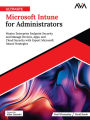 Ultimate Microsoft Intune for Administrators: Master Enterprise Endpoint Security and Manage Devices, Apps, and Cloud Security with Expert Microsoft Intune Strategies