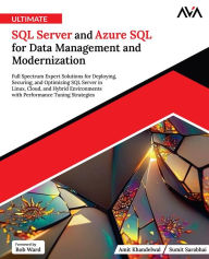 Title: Ultimate SQL Server and Azure SQL for Data Management and Modernization: Full Spectrum Expert Solutions for Deploying, Securing, and Optimizing SQL Server in Linux, Cloud, and Hybrid Environments with Performance Tuning Strategies (English Edition), Author: Amit Khandelwal