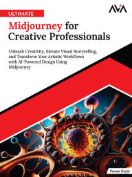 Title: Ultimate Midjourney for Creative Professionals: Unleash Creativity, Elevate Visual Storytelling, and Transform Your Artistic Workflows with AI-Powered Design Using Midjourney, Author: Pawan Nayar