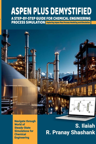 Spen Plus Demystified: A STEP-BY-STEP GUIDE FOR CHEMICAL ENGINEERING PROCESS SIMULATION Exploring Aspen Plus Process Modeling and Simulation.