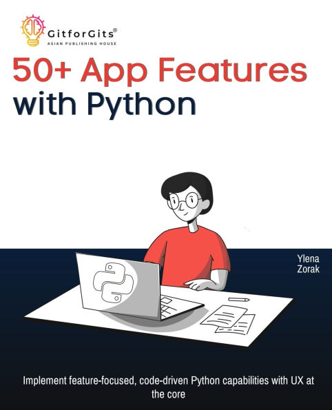 50+ App Features with Python: Implement feature-focused, code-driven Python capabilities with UX at the core