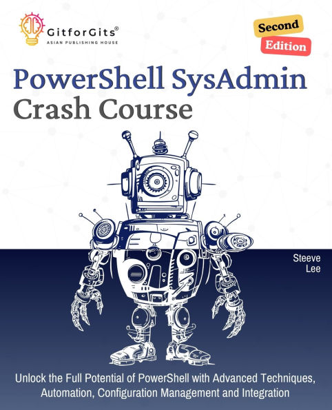 PowerShell SysAdmin Crash Course, Second Edition: Unlock the Full Potential of with Advanced Techniques, Automation, Configuration Management and Integration