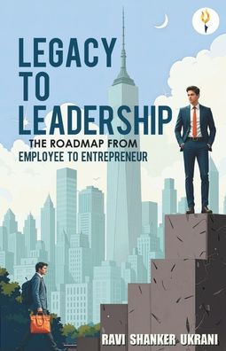 Legacy to Leadership - The roadmap from employee to entrepreneur