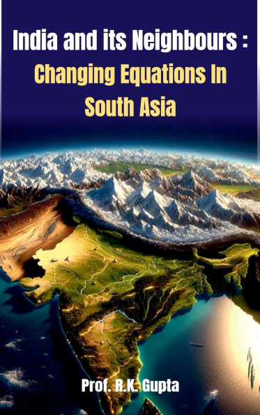 India and its Neighbours: Changing Equations In South Asia