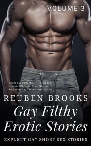 Title: Gay Filthy Erotic Stories - Volume 3: Explicit Gay Short Sex Stories - Taboo Gay Collection of Forbidden Hottest MM Erotic Short Stories, Author: Reuben Brooks