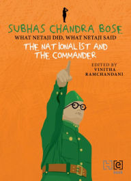 Title: SUBHAS CHANDRA BOSE: THE NATIONALIST AND THE COMMANDER, Author: Vinitha Ramchandani