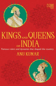 Title: Kings and Queens of India: All about famous rulers and dynasties that shaped the country, Author: Anu Kumar