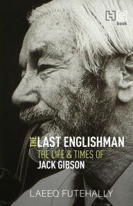 Title: The Last Englishman: The Life and Times of Jack Gibson, Author: Laeeq Futehally