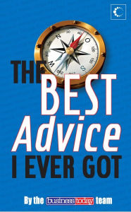 Title: The Best Advice I Ever Got, Author: The Business Today Team