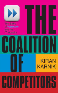 Title: The Coalition Of Competitors: The Story Of Nasscom And The IT Industry, Author: Kiran Karnik