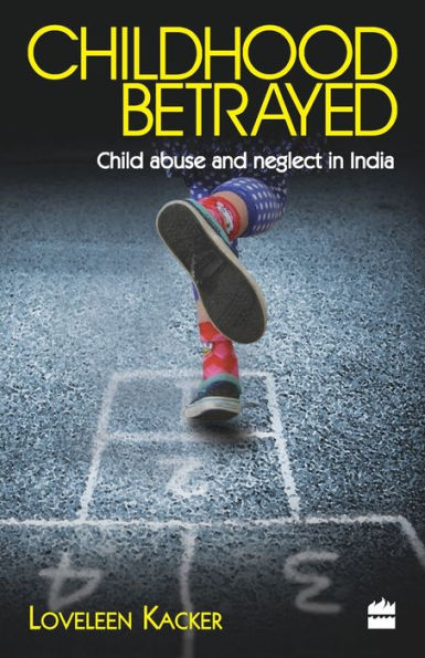 Childhood Betrayed: Child Abuse and Neglect India