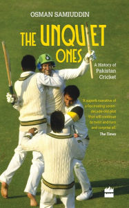 Title: The Unquiet Ones: A History of Pakistan Cricket, Author: Osman Samiuddin