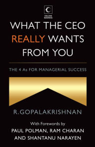 Title: What The Ceo Really Wants From You : The 4As For Managerial Success, Author: R. Gopalakrishnan