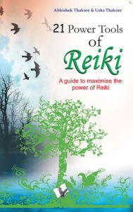 Title: 21 Power Tools of Reiki: A guide to maximise the power of reiki, Author: Abhishek Thakore