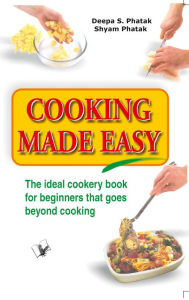 Title: Cooking Made Easy: The ideal cookery book for beginners that goes beyond cooking, Author: Deepa S. Pathak