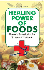 Title: Healing Power Of Foods: Nature's prescription for common diseases, Author: Sunita Pant Bansal