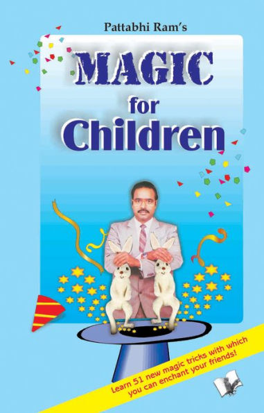 Magic for Children: 51 easy to learn magic tricks that will leave your friends spellbound