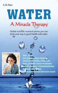 Title: Water a Miracle Therapy: Global scientific research proves you can drink your way to good health with water., Author: A. R. Hari