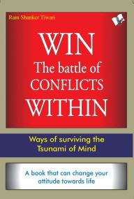 Title: Win The Battle of Conflicts Within: Ways of surviving the Tsunami of mind, Author: Dr. Ram Sharma