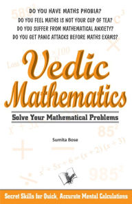 Title: Vedic Mathematics: secrets skills for quick, accurate mental calculations, Author: SUMITA BOSE