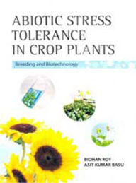 Title: Abiotic Stress Tolerance in Crop Plants: Breeding and Biotechnology, Author: Bidhan Roy