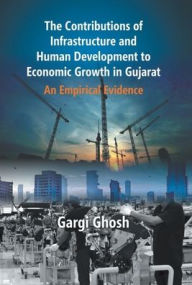 Title: The Contributions Of Infrastructure And Human Development To Economic Growth In Gujarat: An Empirical Evidence, Author: Gargi Ghosh
