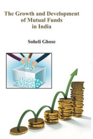Title: The Growth And Development Of Mutual Funds In India, Author: Soheli Ghose