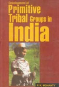 Title: Development of Primitive Tribal Groups In India, Author: P.K. Mohanty