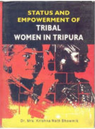 Title: Status and Empowerment of Tribal Women In Tripura, Author: K. N. Bhowmick