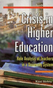 Title: Crisis in Higher Education: Role Analysis of Teachers in a University System, Author: Rani Mehta