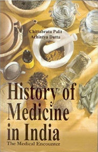 Title: History of Medicine in India: The Medical Encounters, Author: Chittabrata Palit