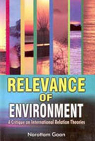 Title: Relevance of Environment: A Critique on International Relation Theories, Author: Narottam Gaan