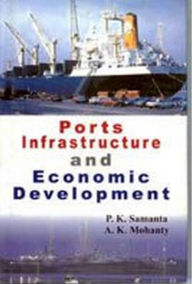 Title: Ports Infrastructure And Economic Development, Author: P.K. Samanta