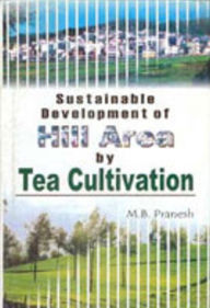 Title: Sustainable Development of Hill Area by Tea Cultivation: A Study in the Nilgiris District, Author: M.B. Pranesh