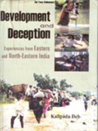 Title: Development and Deception: Experiences from Eastern and North-Eastern India, Author: Kalipada Deb
