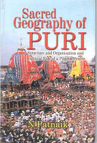 Title: Sacred Geography of Puri: Structure and Organisation and Cultural Role of a Pilgrim Centre, Author: N. Patnaik