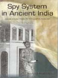 Title: Spy System in Ancient India: From Vedic Period to Gupta Period, Author: Manila Rohatgi