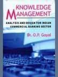 Title: Knowledge Management Analysis And Design For Indian Commercial Banking Sector, Author: Dr. O.P. Goyal
